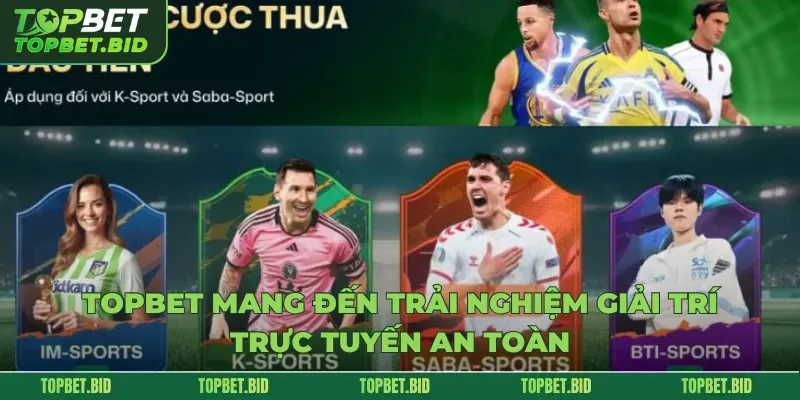 TOPBET mang đến trải nghiệm giải trí trực tuyến an toàn